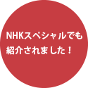 NHKスペシャルでも紹介されました！